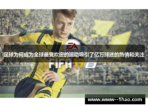 足球为何成为全球最受欢迎的运动吸引了亿万球迷的热情和关注