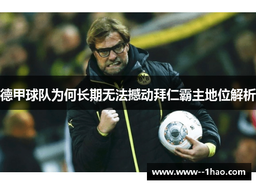 德甲球队为何长期无法撼动拜仁霸主地位解析