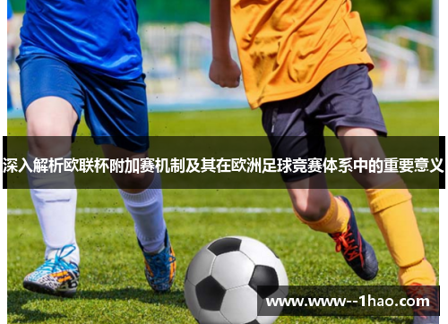 深入解析欧联杯附加赛机制及其在欧洲足球竞赛体系中的重要意义