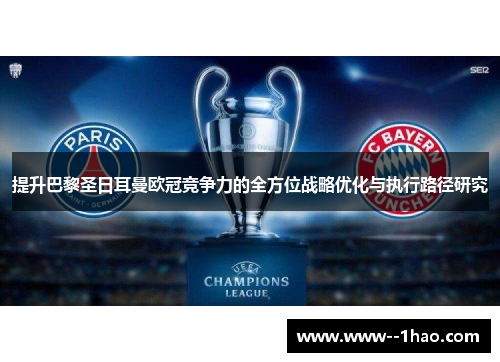 提升巴黎圣日耳曼欧冠竞争力的全方位战略优化与执行路径研究 提升巴黎圣日耳曼欧冠竞争力的全方位战略优化与执行路径研究