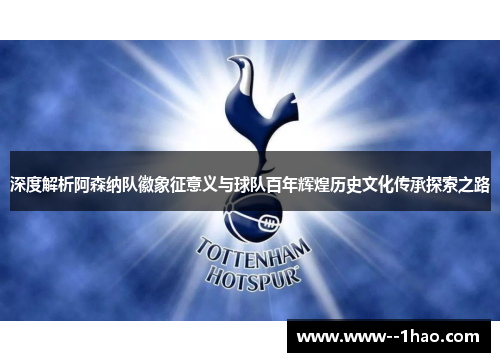 深度解析阿森纳队徽象征意义与球队百年辉煌历史文化传承探索之路 深度解析阿森纳队徽象征意义与球队百年辉煌历史文化传承探索之路