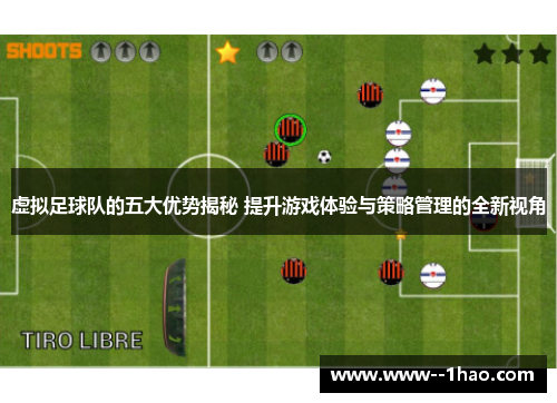 虚拟足球队的五大优势揭秘 提升游戏体验与策略管理的全新视角 虚拟足球队的五大优势揭秘 提升游戏体验与策略管理的全新视角