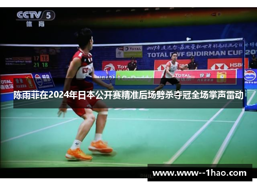 陈雨菲在2024年日本公开赛精准后场劈杀夺冠全场掌声雷动 陈雨菲在2024年日本公开赛精准后场劈杀夺冠全场掌声雷动