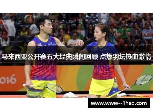 马来西亚公开赛五大经典瞬间回顾 点燃羽坛热血激情 马来西亚公开赛五大经典瞬间回顾 点燃羽坛热血激情