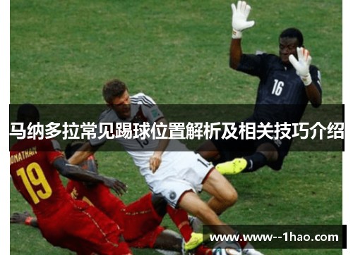 马纳多拉常见踢球位置解析及相关技巧介绍 马纳多拉常见踢球位置解析及相关技巧介绍