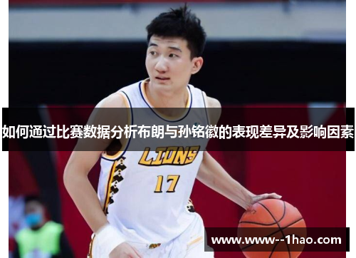 如何通过比赛数据分析布朗与孙铭徽的表现差异及影响因素