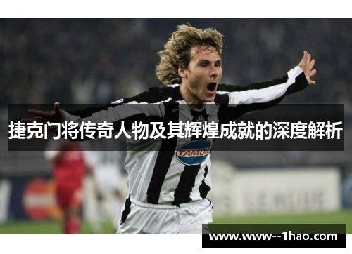 捷克门将传奇人物及其辉煌成就的深度解析