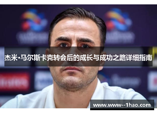 杰米·马尔斯卡克转会后的成长与成功之路详细指南