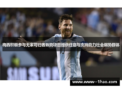 梅西积极参与无家可归者救助项目提供住宿与支持助力社会弱势群体