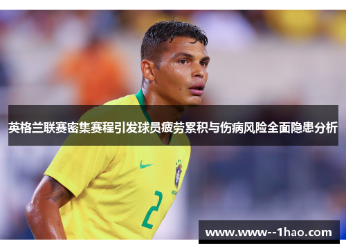 英格兰联赛密集赛程引发球员疲劳累积与伤病风险全面隐患分析 英格兰联赛密集赛程引发球员疲劳累积与伤病风险全面隐患分析