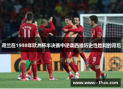 荷兰在1988年欧洲杯半决赛中逆袭西德历史性胜利的背后