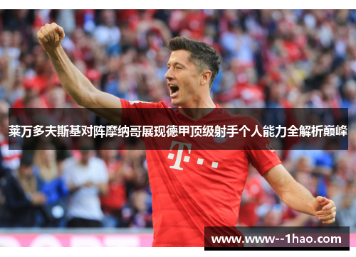 莱万多夫斯基对阵摩纳哥展现德甲顶级射手个人能力全解析巅峰