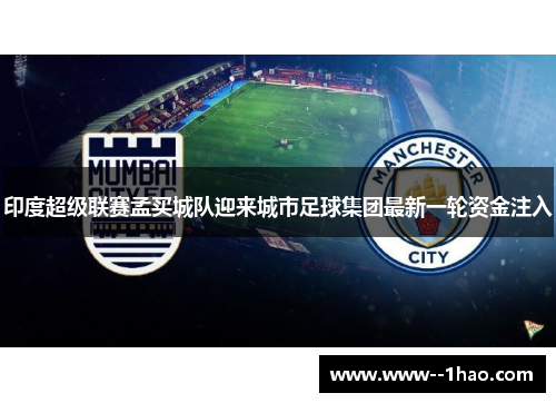 印度超级联赛孟买城队迎来城市足球集团最新一轮资金注入