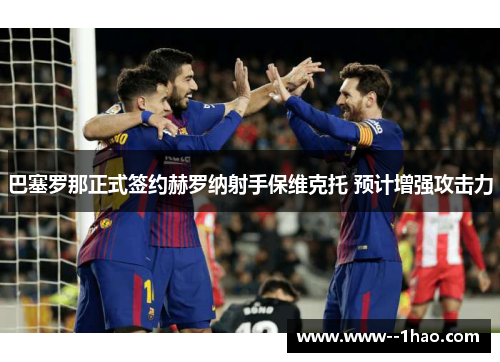 巴塞罗那正式签约赫罗纳射手保维克托 预计增强攻击力