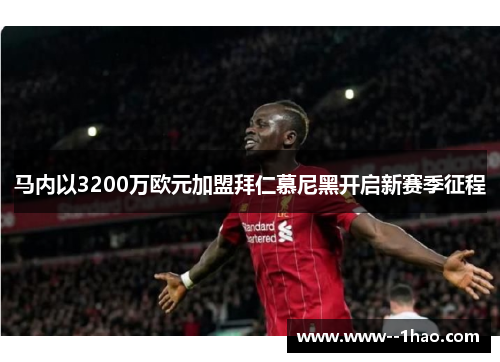马内以3200万欧元加盟拜仁慕尼黑开启新赛季征程