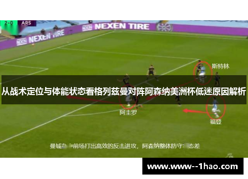 从战术定位与体能状态看格列兹曼对阵阿森纳美洲杯低迷原因解析