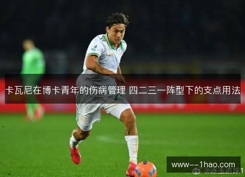卡瓦尼在博卡青年的伤病管理 四二三一阵型下的支点用法